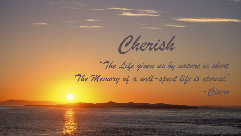 Sunrise photo. Cherish: "The life given us by nature is short. The memory of a well-spent life is eternal." -Cicero